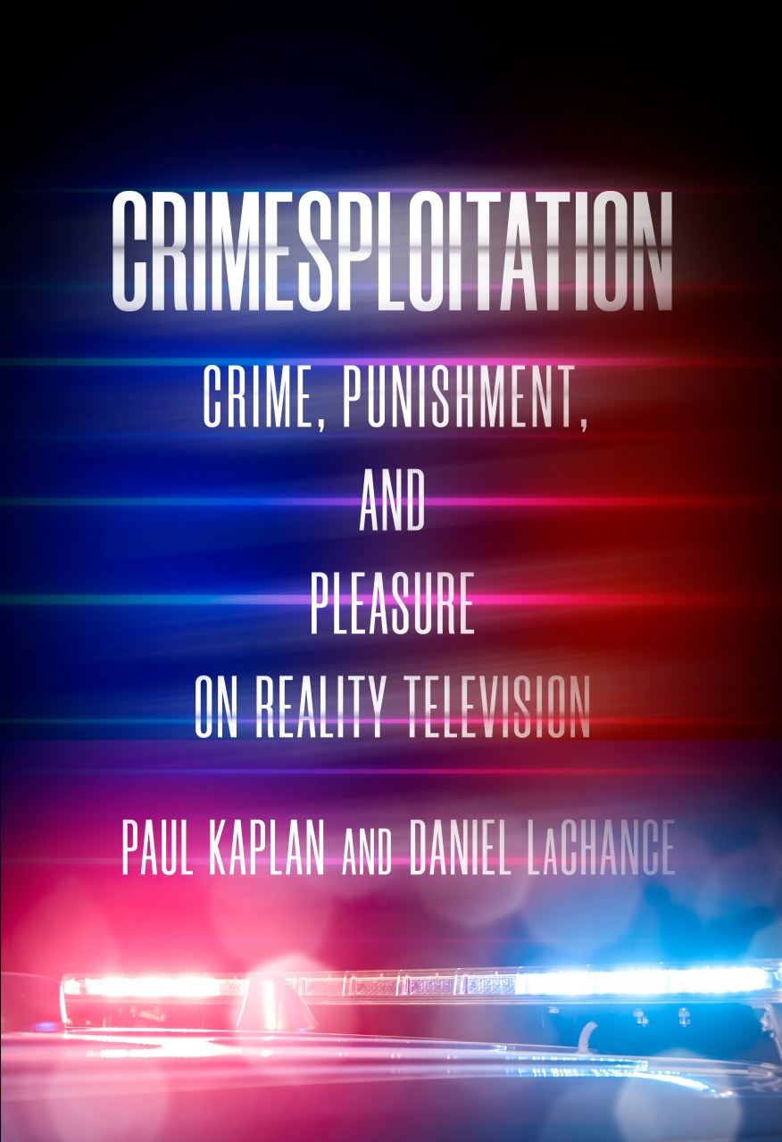 Crimesploitation Crime Punishment And Pleasure On Reality Television Daniel Lachance Paul Kaplan