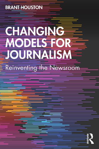 Changing Models For Journalism Reinventing The Newsroom Brant Houston