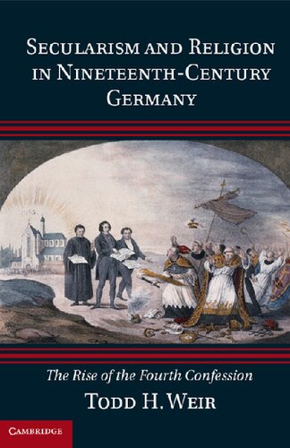 Secularism And Religion In Nineteenthcentury Germany The Rise Of The Fourth Confession Todd H Weir