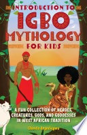 Introduction To Igbo Mythology For Kids A Fun Collection Of Heroes Creatures Gods And Goddesses In West African Tradition Chinelo Anyadiegwu