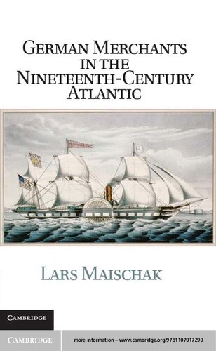 German Merchants In The Nineteenthcentury Atlantic 1st Edition Lars Maischak