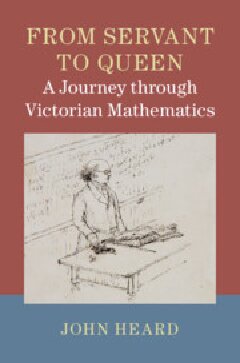 From Servant To Queen A Journey Through Victorian Mathematics John Heard