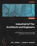 Industrial Iot For Architects And Engineers Architecting Secure Robust And Scalable Industrial Iot Solutions With Aws 1st Edition Joey Bernal