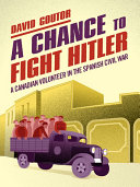A Chance To Fight Hitler A Canadian Volunteer In The Spanish Civil War David Goutor