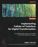 Implementing Cellular Iot Solutions For Digital Transformation Successfully Develop Deploy And Maintain Lte And 5g Enterprise Iot Systems 1st Edition Dennis Mccain