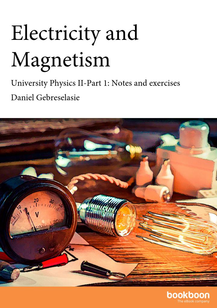 Electricity And Magnetism University Physics Iipart 1 Notes And Exercises Daniel Gebreselasie