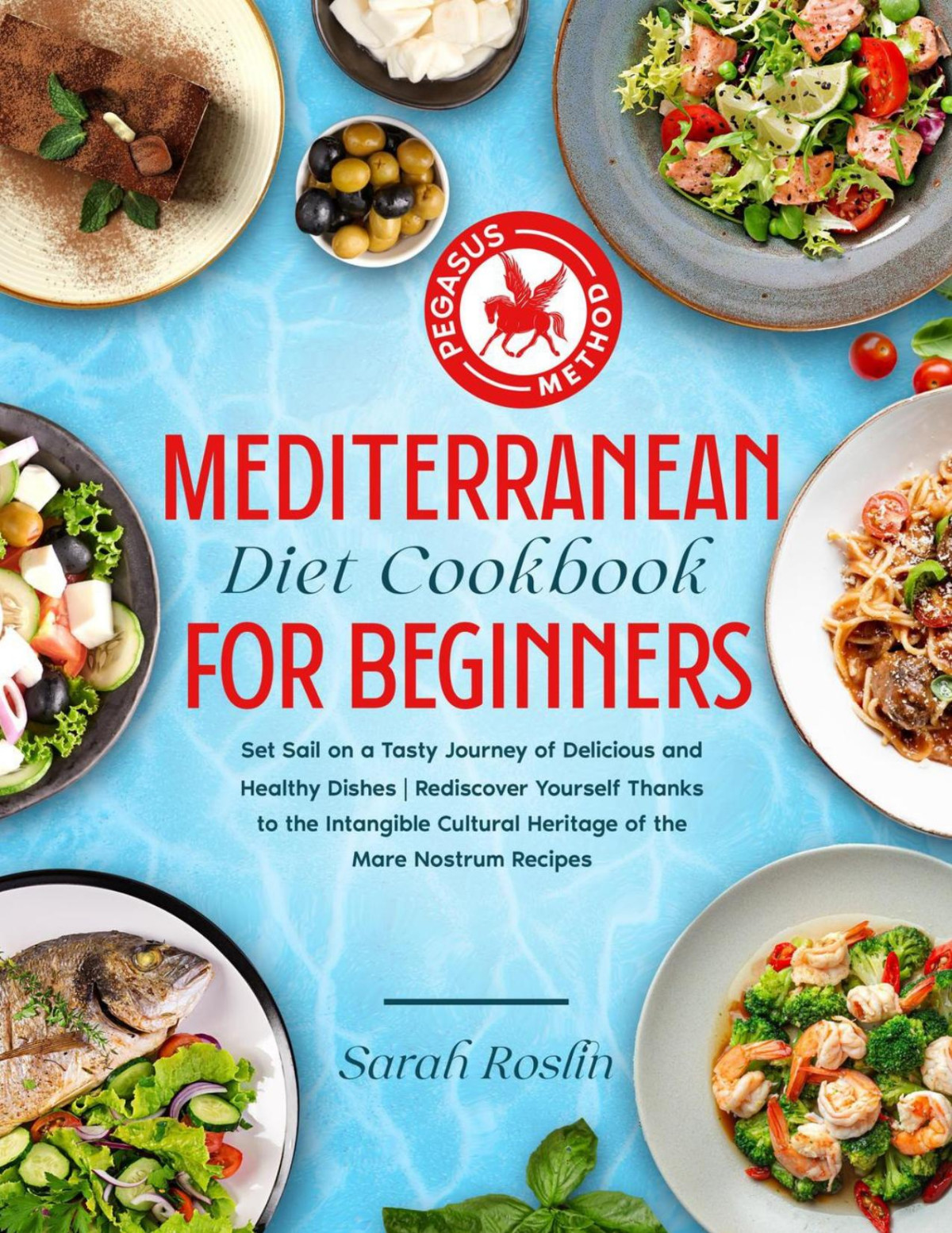 Mediterranean Diet Cookbook For Beginners Set Sail On A Tasty Journey Of Delicious And Healthy Dishes Rediscover Yourself Thanks To The Intangible Cultural Heritage Of The Mare Nostrum Recipes Sarah Roslin