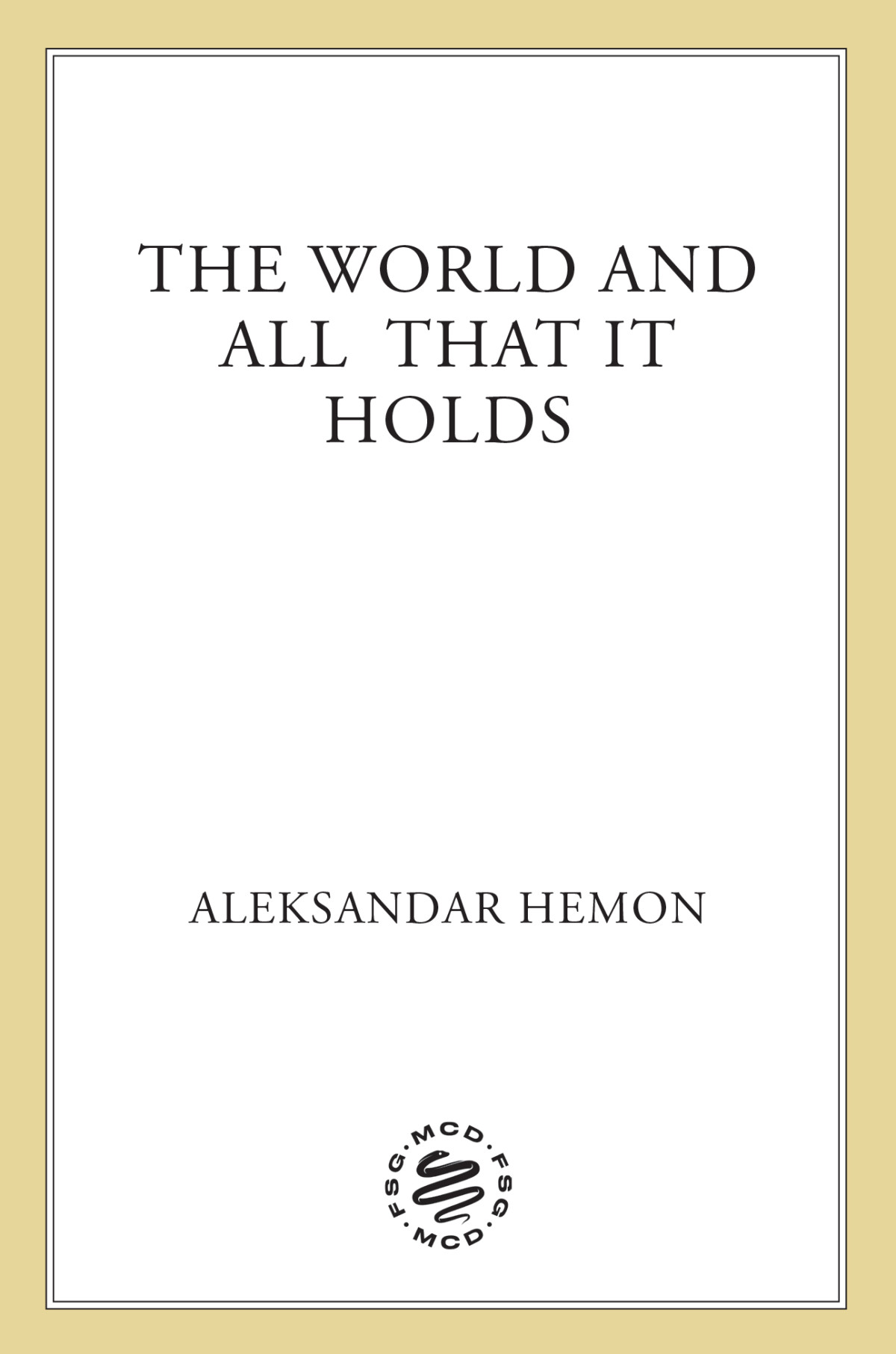 The World And All That It Holds 1st Edition Aleksandar Hemon