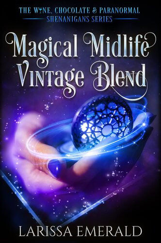 Magical Midlife Vintage Blend A Paranormal Womens Fiction The Wine Chocolate Paranormal Shenanigans Series Book 3 Larissa Emerald