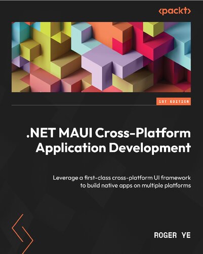 Net Maui Crossplatform Application Development Leverage A Firstclass Crossplatform Ui Framework To Build Native Apps On Multiple Platforms 1st Edition Roger Ye