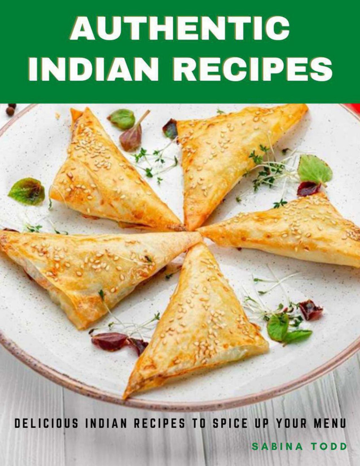 Authentic Indian Recipes Delicious Indian Recipes To Spice Up Your Menu Sabina Todd