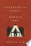 The Interrogation Rooms Of The Korean War 1st Monica Kim