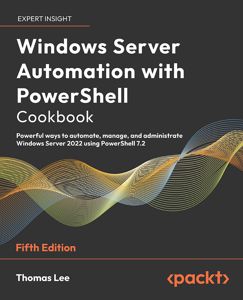 Windows Server Automation With Powershell Cookbook Powerful Ways To Automate Manage And Administrate Windows Server 5th Ed 5th Thomas Lee