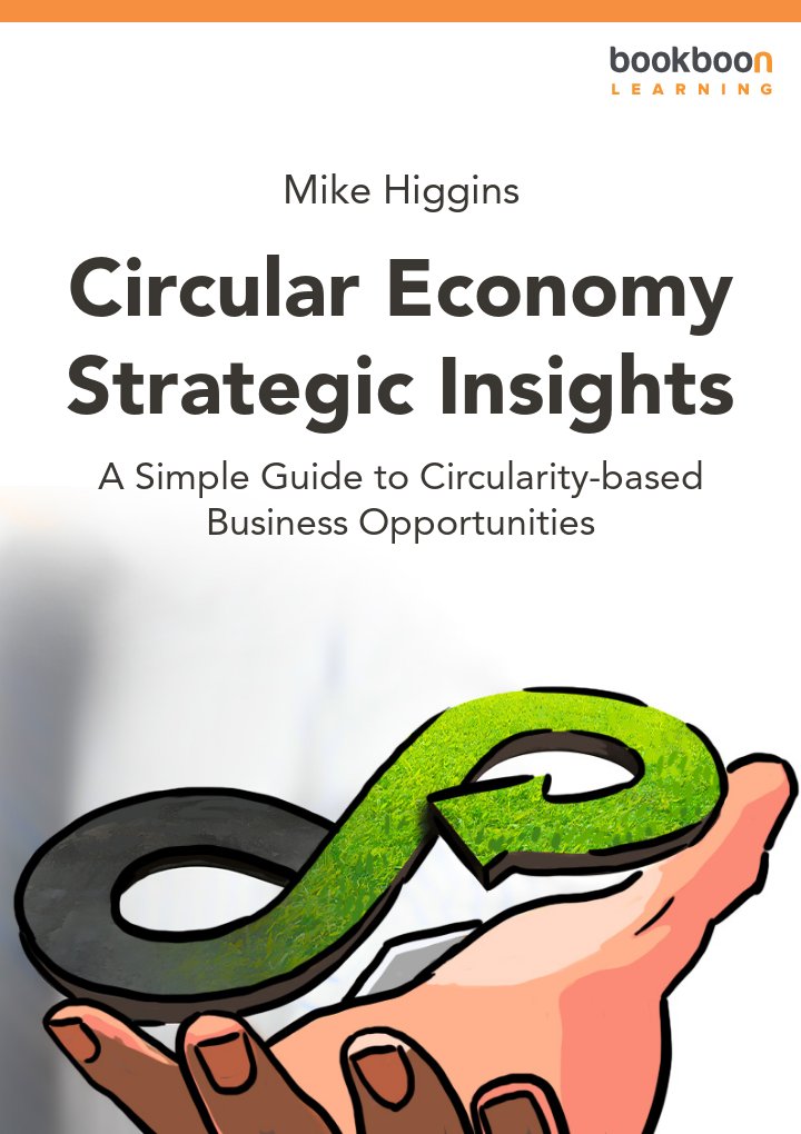 Circular Economy Strategic Insights A Simple Guide To Circularitybased Business Opportunities Mike Higgins