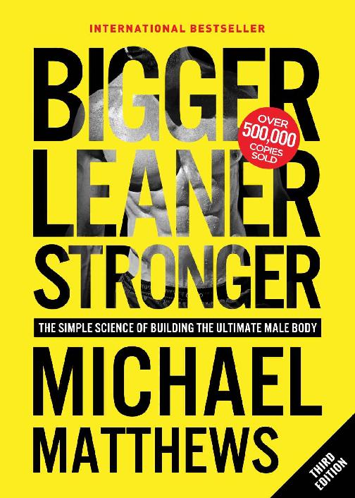 Bigger Leaner Stronger The Simple Science Of Building The Ultimate Male Body Muscle For Life Book 1 Michael Matthews
