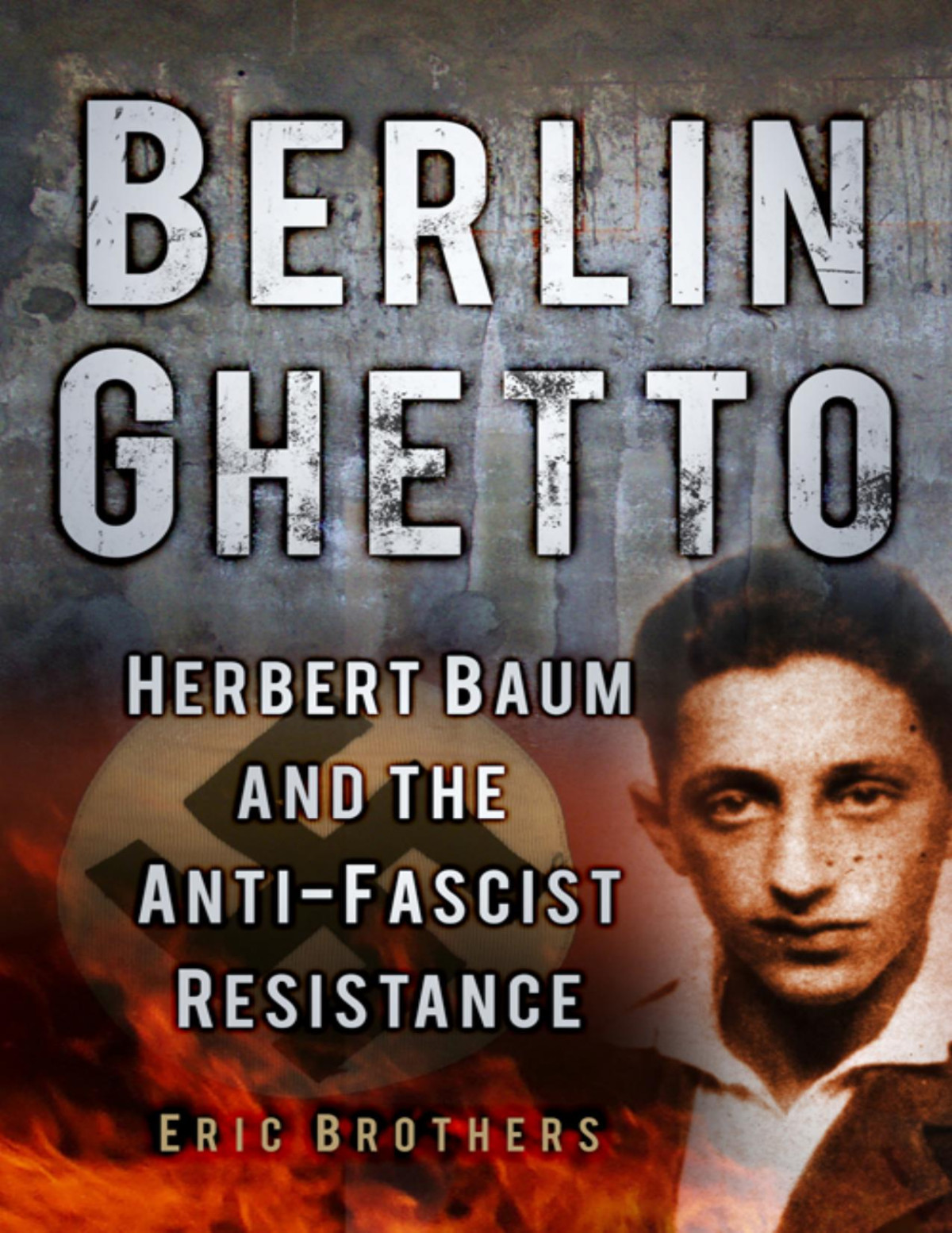 Berlin Ghetto Herbert Baum And The Antifascist Resistance Eric Brothers