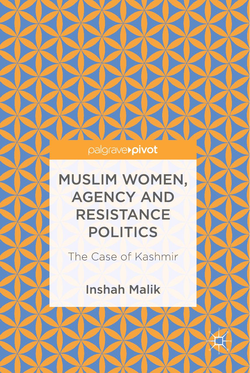Muslim Women Agency And Resistance Politics The Case Of Kashmir Inshah Malik