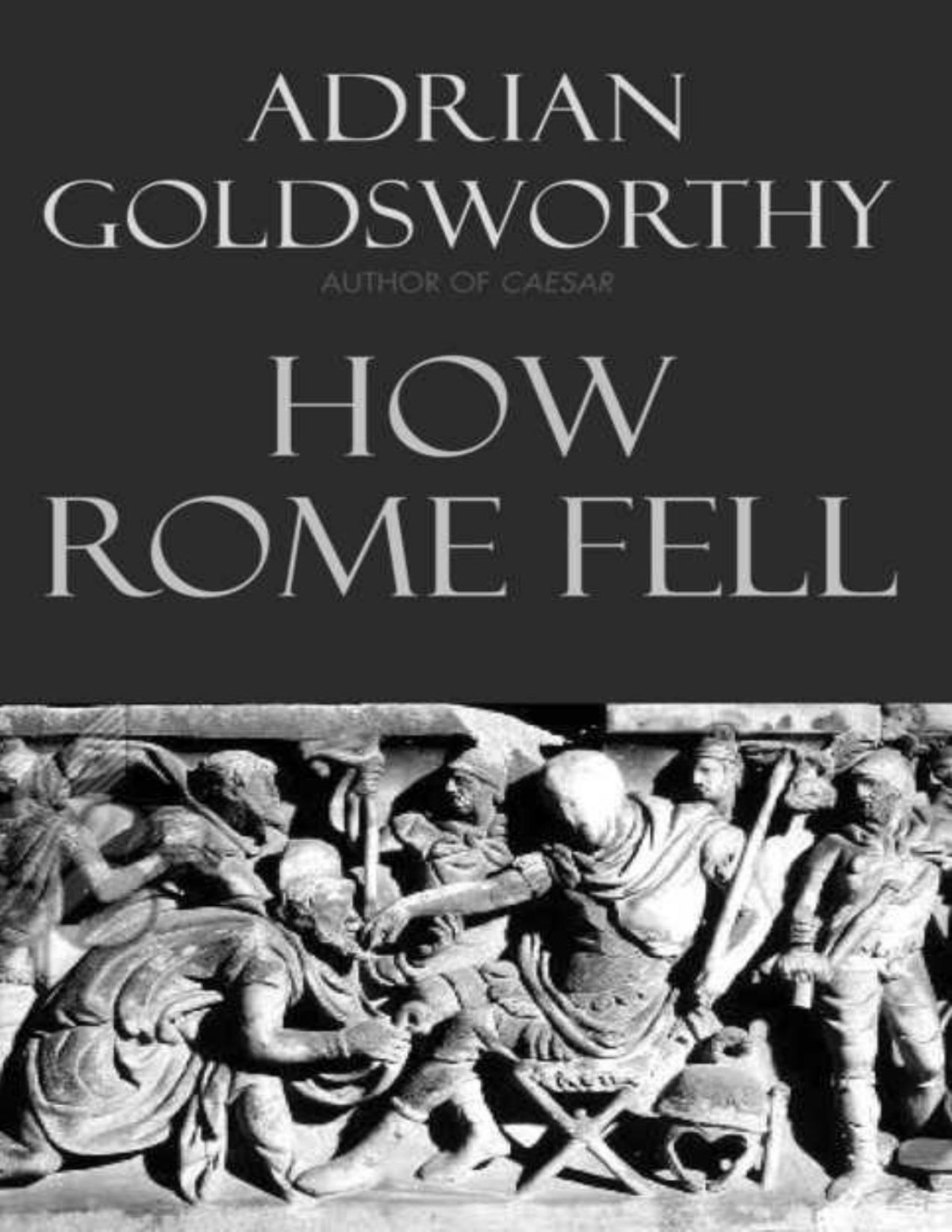 How Rome Fell Death Of A Superpower Adrian Goldsworthy