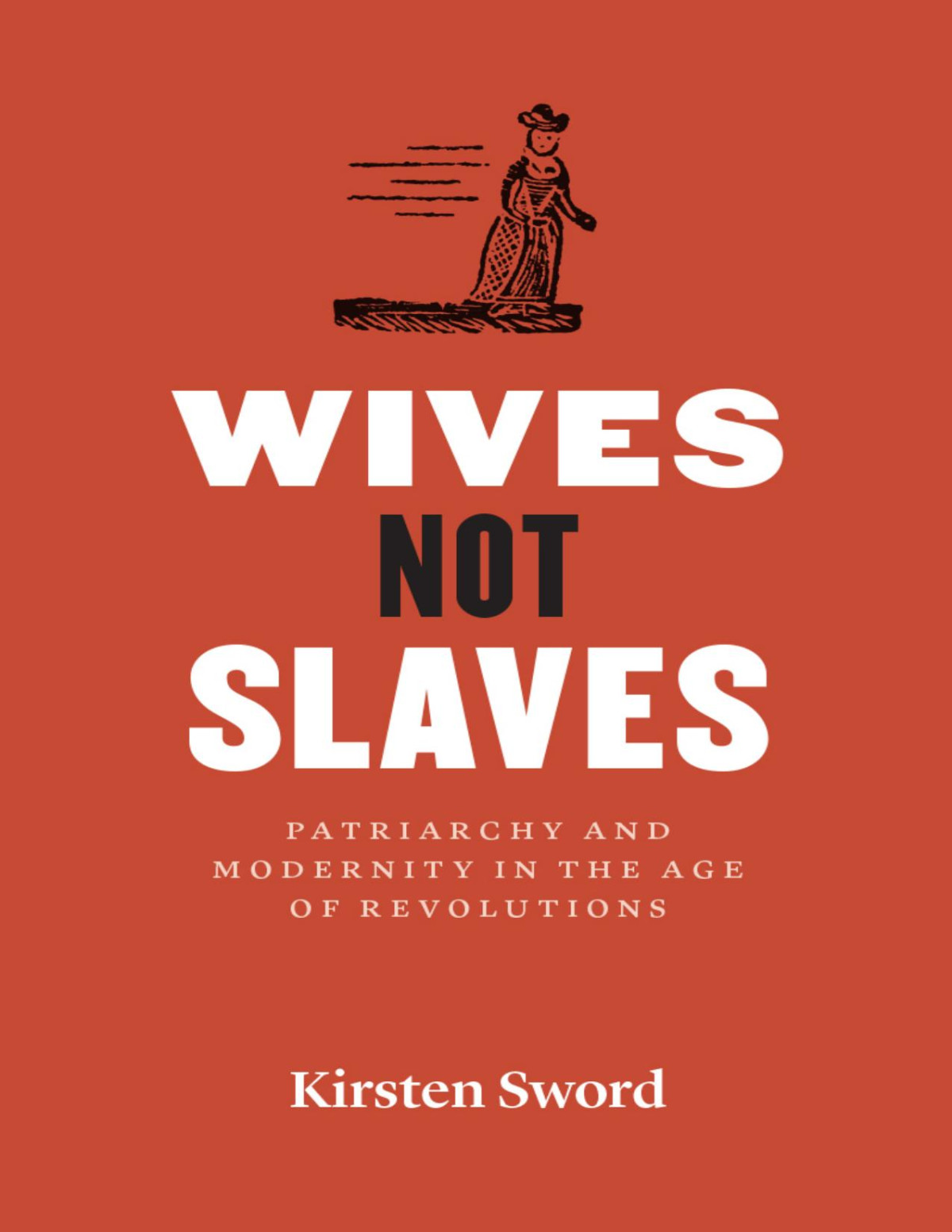 Wives Not Slaves Patriarchy And Modernity In The Age Of Revolutions Kirsten Sword