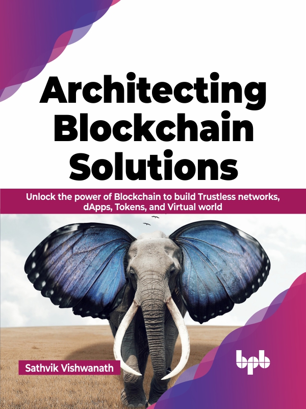 Architecting Blockchain Solutions Unlock The Power Of Blockchain To Build Trustless Networks Dapps Tokens And Virtual World Sathvik Vishwanath