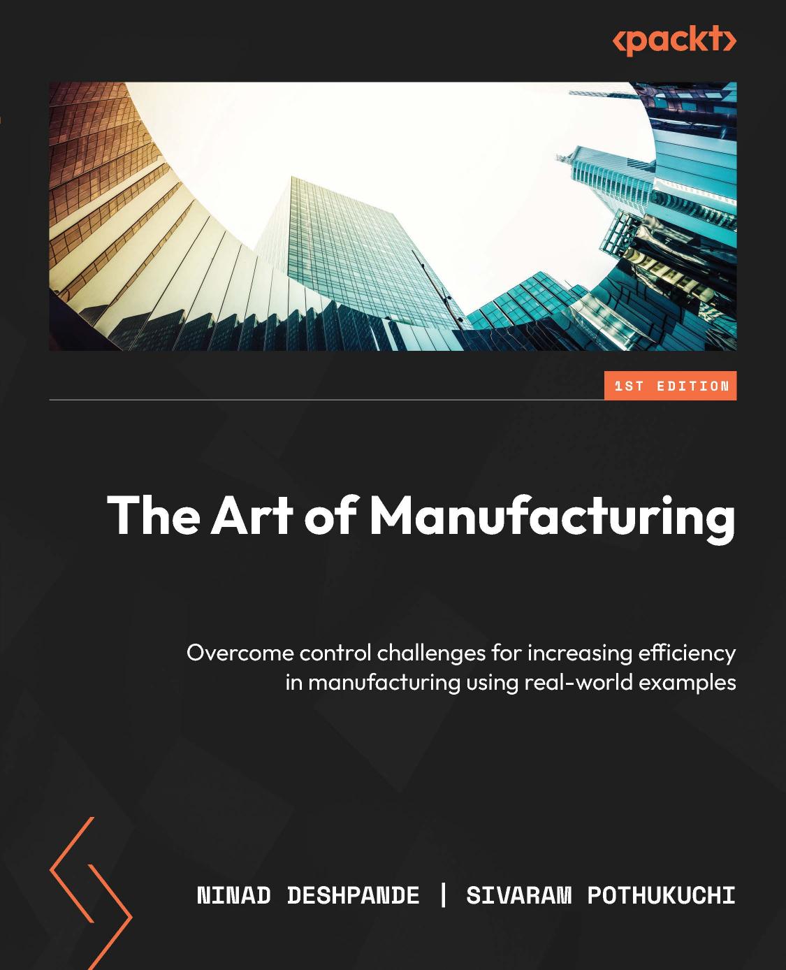 The Art Of Manufacturing Overcome Control Challenges For Increasing Efficiency In Manufacturing Using Realworld Examples 1st Edition Ninad Deshpande