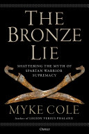 The Bronze Lie Shattering The Myth Of Spartan Warrior Supremacy Myke Cole