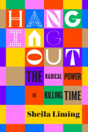 Hanging Out The Radical Power Of Killing Time Sheila Liming