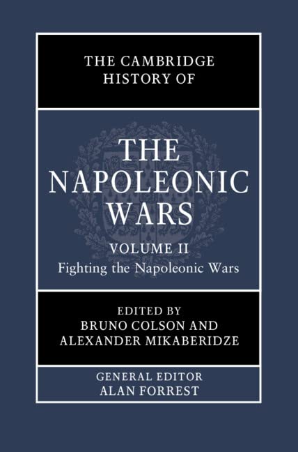 The Cambridge History Of The Napoleonic Wars Volume 2 Fighting The Napoleonic Wars Bruno Colson