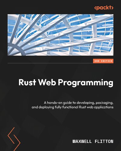 Rust Web Programming A Handson Guide To Developing Packaging And Deploying Fully Functional Rust Web Applications 2nd Edition 2nd Maxwell Flitton