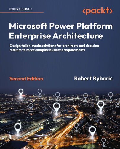 Microsoft Power Platform Enterprise Architecture Design Tailormade Solutions For Architects And Decision Makers 2nd Robert Rybaric