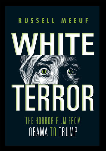 White Terror The Horror Film From Obama To Trump Russell Meeuf