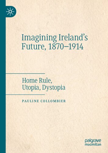 Imagining Irelands Future 18701914 Home Rule Utopia Dystopia Pauline Collombier