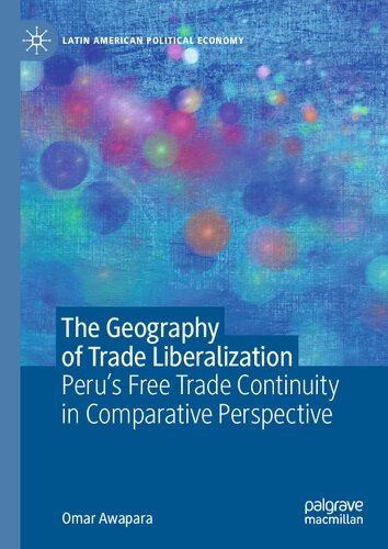 The Geography Of Trade Liberalization Perus Free Trade Continuity In Comparative Perspective Omar Awapara