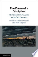 The Dawn Of A Discipline International Criminal Justice And Its Early Exponents Frdric Mgret
