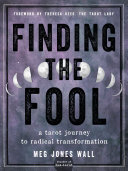 Finding The Fool A Tarot Journey To Radical Transformation Meg Jones Wall
