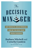 The Decisive Manager Get Results Build Morale And Be The Boss Your People Deserve Barbara Mitchell