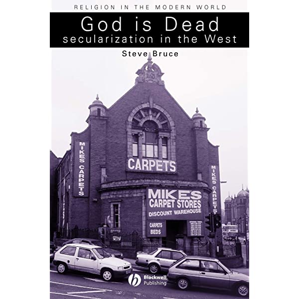 God Is Dead Secularization In The West Steve Bruce
