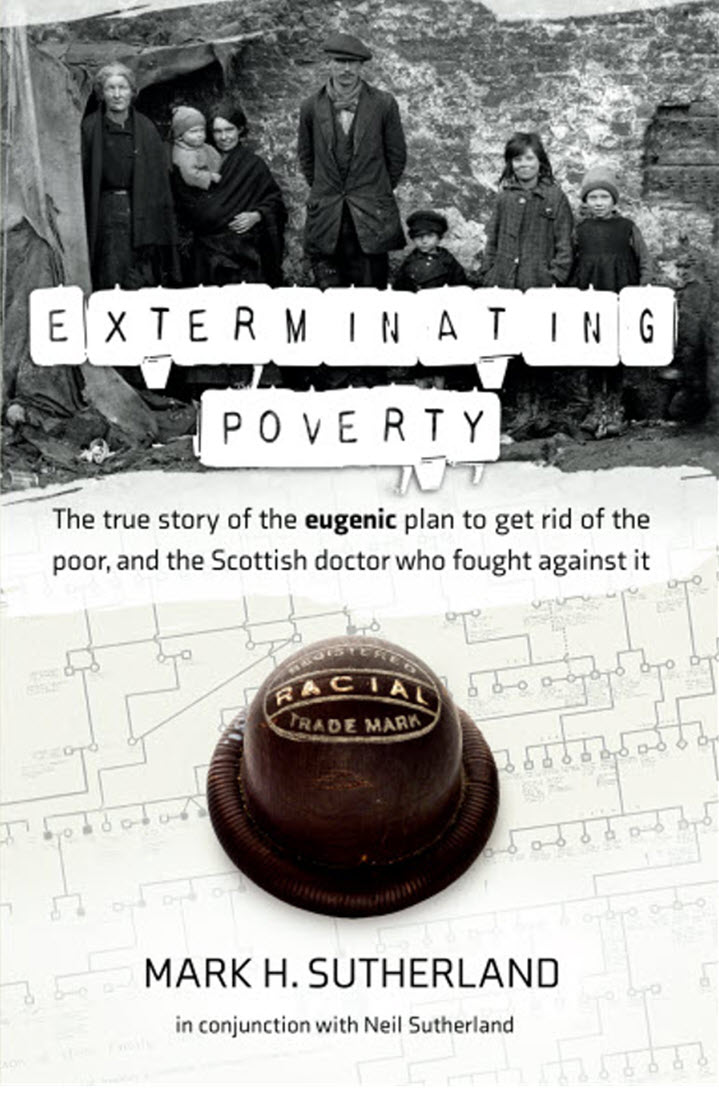 Exterminating Poverty The True Story Of The Eugenic Plan To Get Rid Of The Poor And The Scottish Doctor Who Fought Against It Mark H Sutherland Neil Sutherland