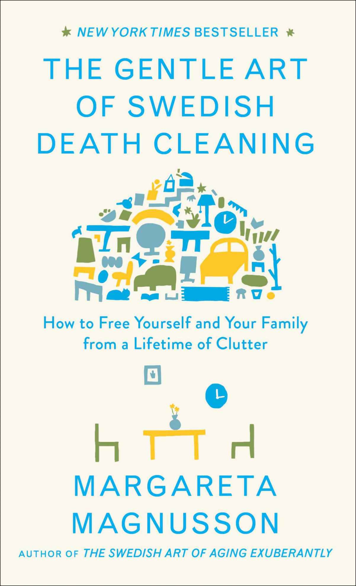 The Gentle Art Of Swedish Death Cleaning How To Free Yourself And Your Family From A Lifetime Of Clutter Margareta Magnusson