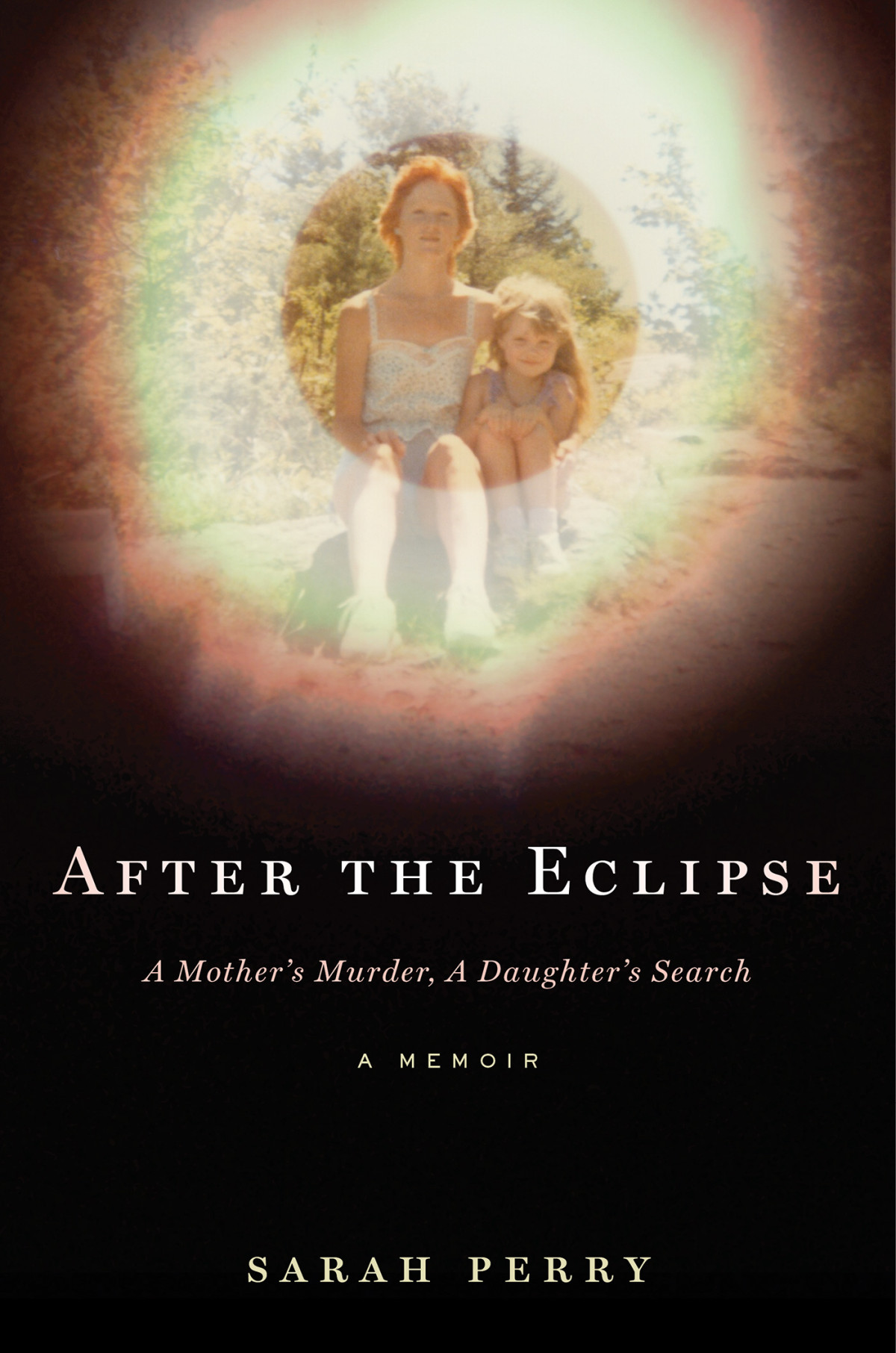 After The Eclipse A Mothers Murder A Daughters Search 1st Sarah Perry