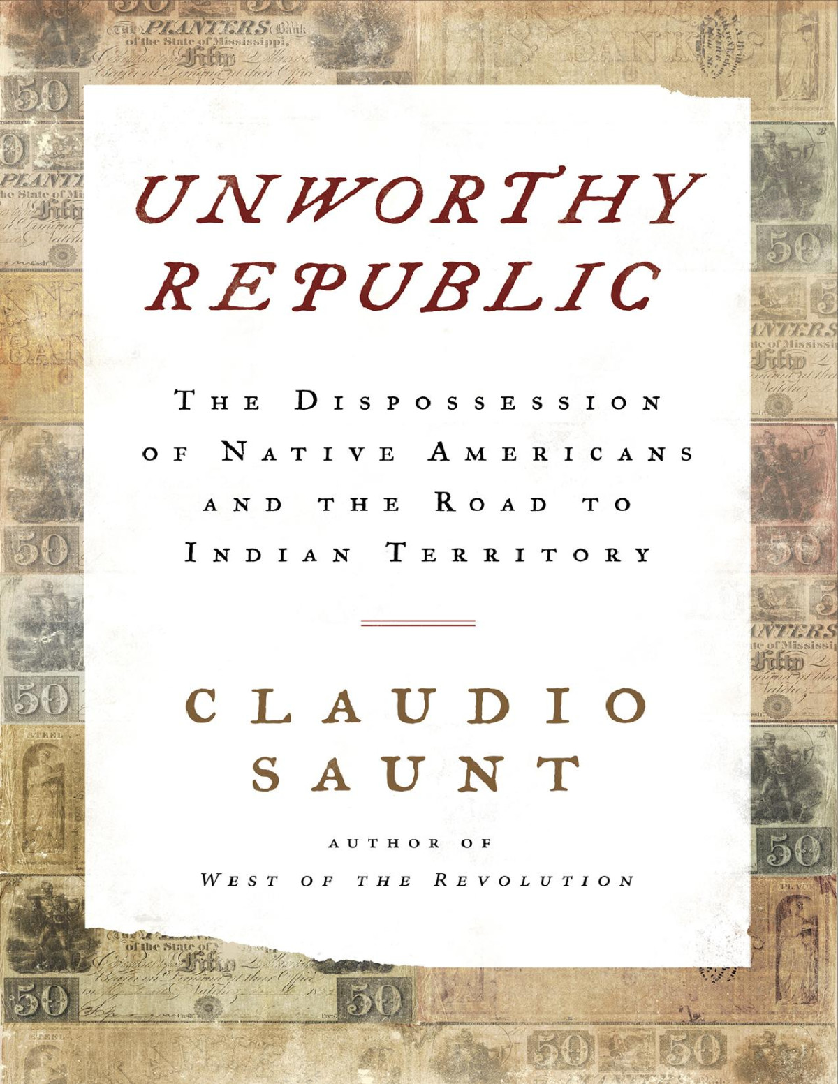 Unworthy Republic The Dispossesion Of Native Americans And The Road To Indian Territory Claudio Saunt