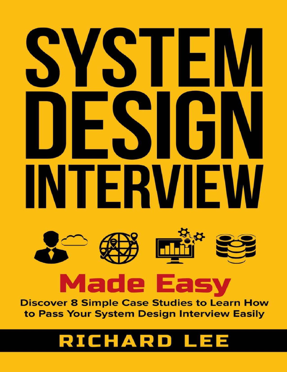 System Design Interview Made Easy Discover 8 Simple Case Studies To Learn How To Pass Your System Design Interview Easily Lee
