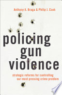 Policing Gun Violence Strategic Reforms For Controlling Our Most Pressing Crime Problem Anthony A Braga