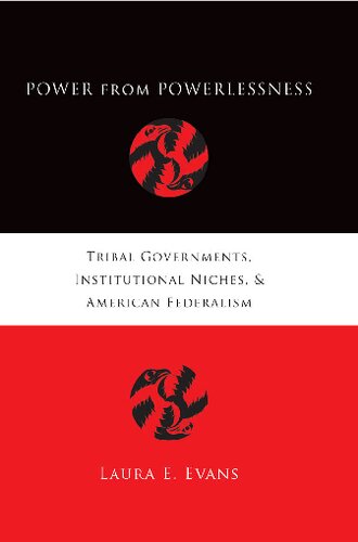 Power From Powerlessness Tribal Governments Institutional Niches And American Federalism Laura Evans