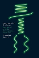 Experimenting The Human Art Music And The Contemporary Posthuman G Douglas Barrett