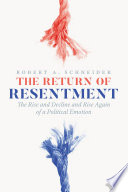 The Return Of Resentment The Rise And Decline And Rise Again Of A Political Emotion Robert A Schneider