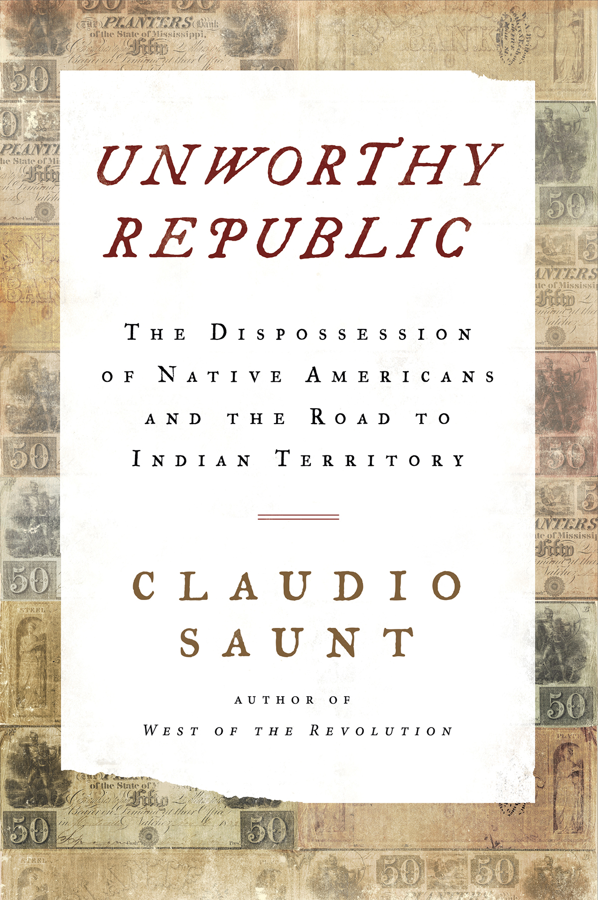 Unworthy Republic The Dispossesionof Native Americans And The Road To Indian Territory Claudio Saunt