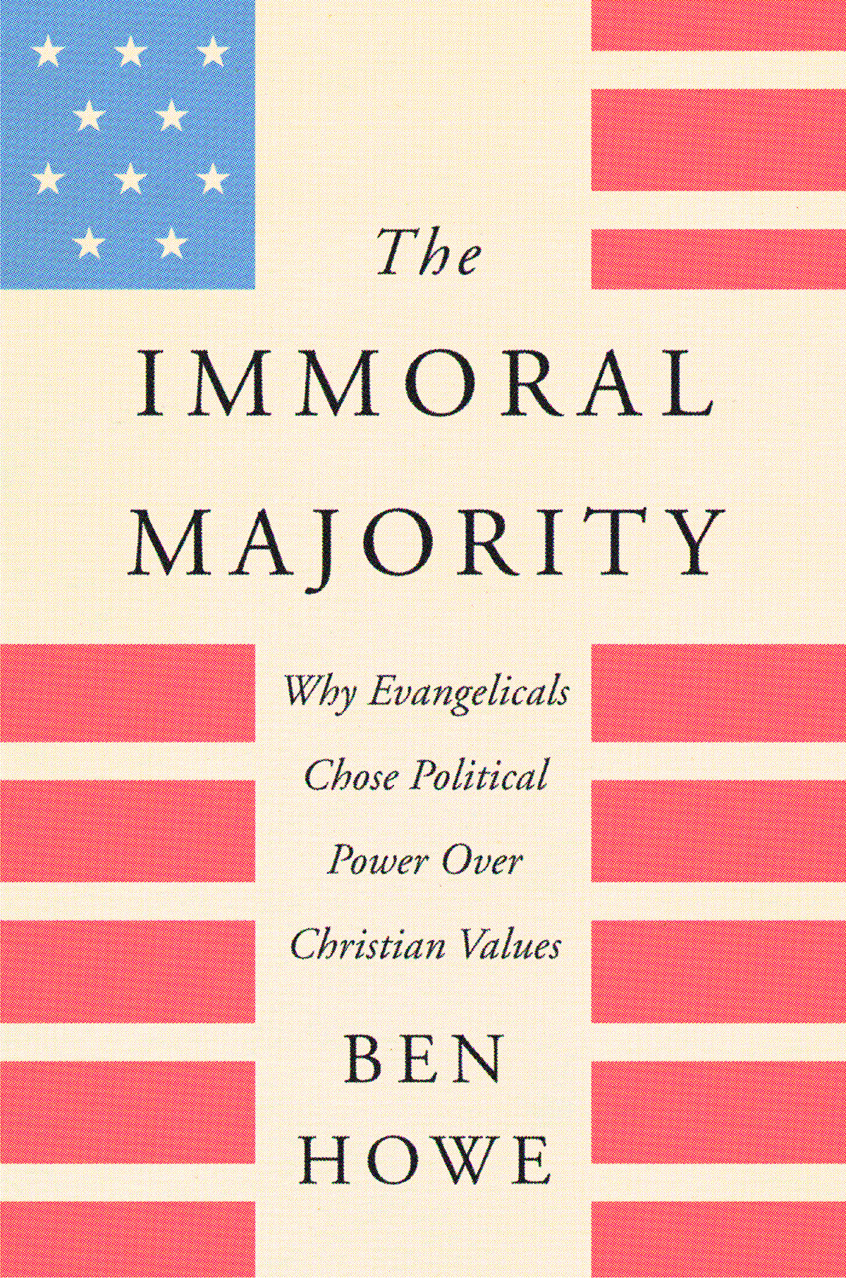 The Immoral Majority Why Evangelicals Chose Political Power Over Christian Values Ben Howe