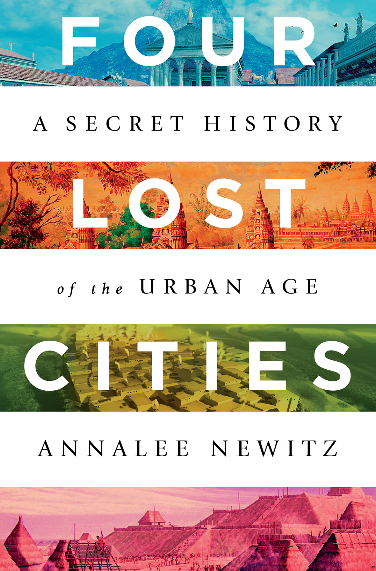 Four Lost Cities A Secret History Of The Urban Age Annalee Newitz
