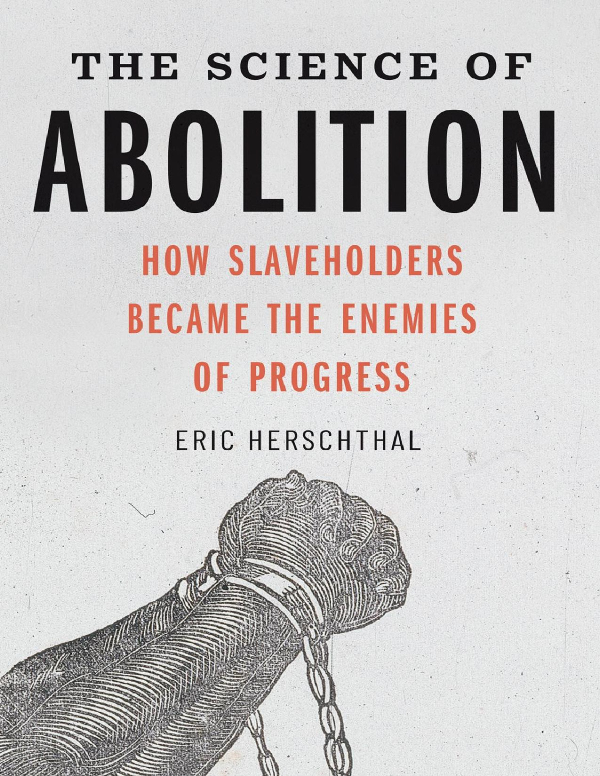 The Science Of Abolition How Slaveholders Became The Enemies Of Progress Eric Herschthal